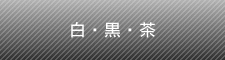 白・黒・茶